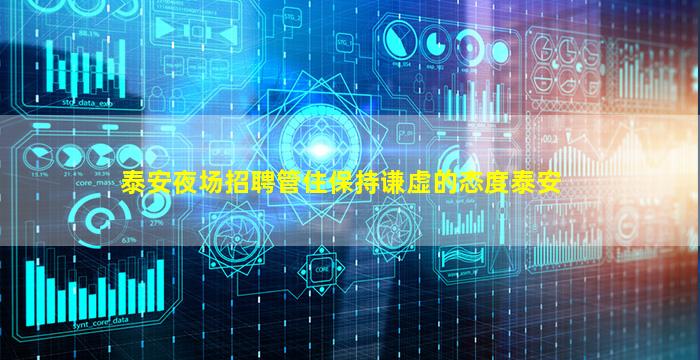 泰安夜场招聘管住保持谦虚的态度泰安